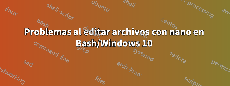 Problemas al editar archivos con nano en Bash/Windows 10