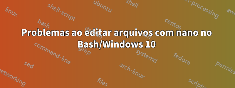 Problemas ao editar arquivos com nano no Bash/Windows 10