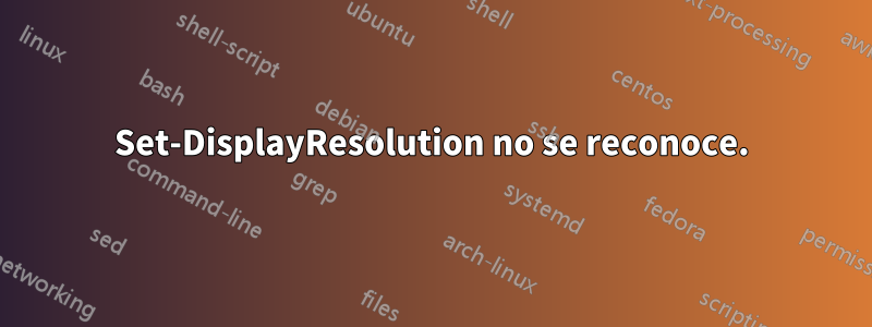 Set-DisplayResolution no se reconoce.