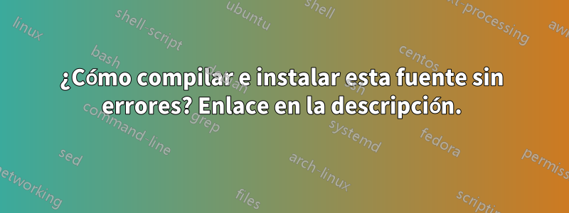 ¿Cómo compilar e instalar esta fuente sin errores? Enlace en la descripción.