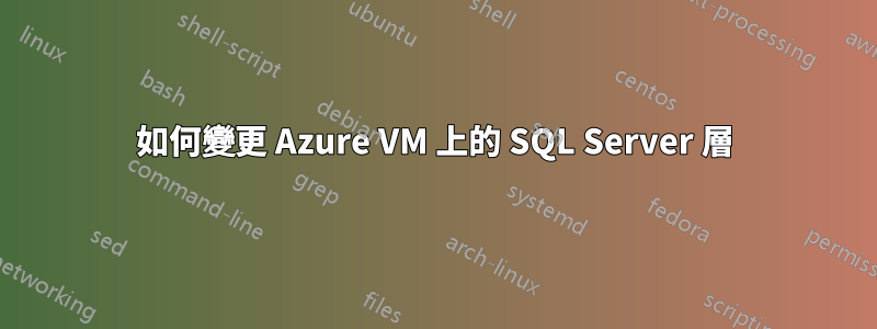 如何變更 Azure VM 上的 SQL Server 層