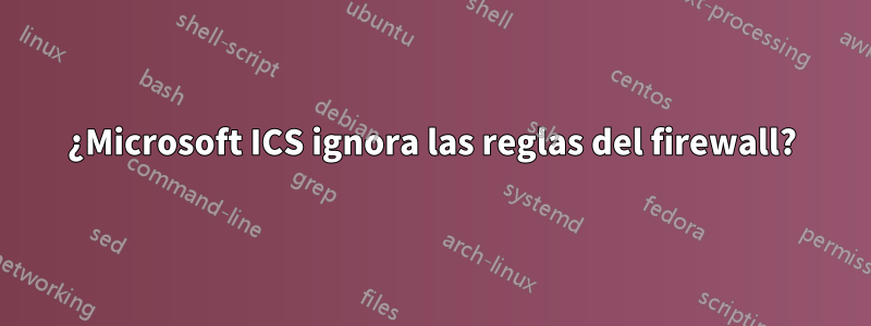 ¿Microsoft ICS ignora las reglas del firewall?