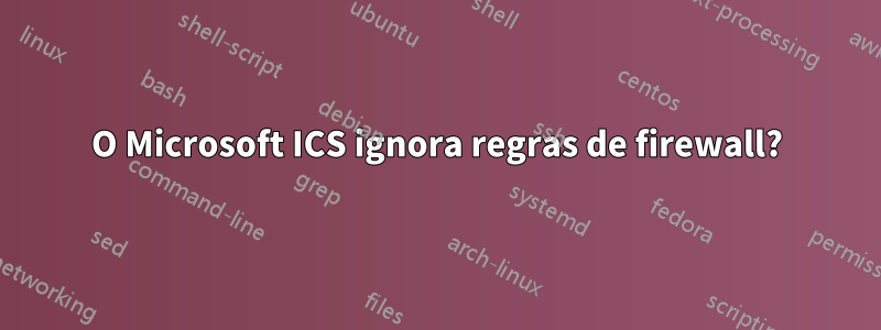 O Microsoft ICS ignora regras de firewall?