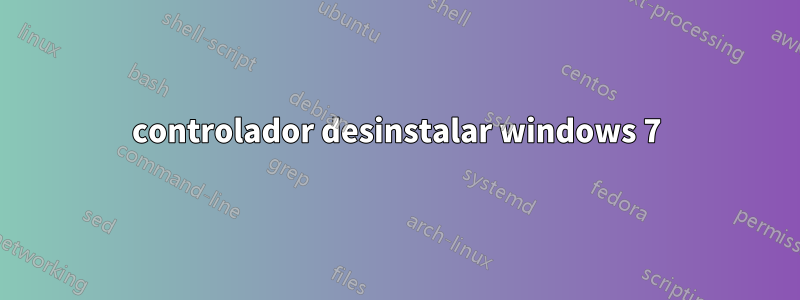 controlador desinstalar windows 7