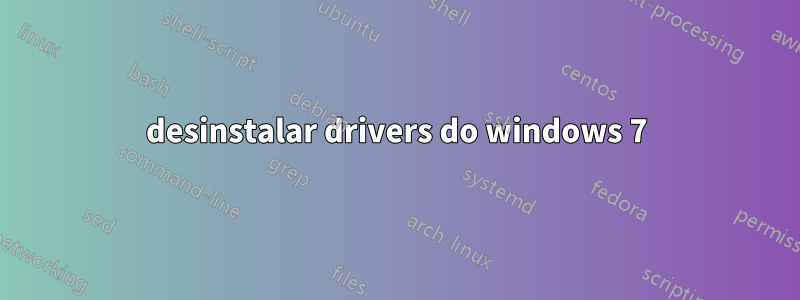 desinstalar drivers do windows 7