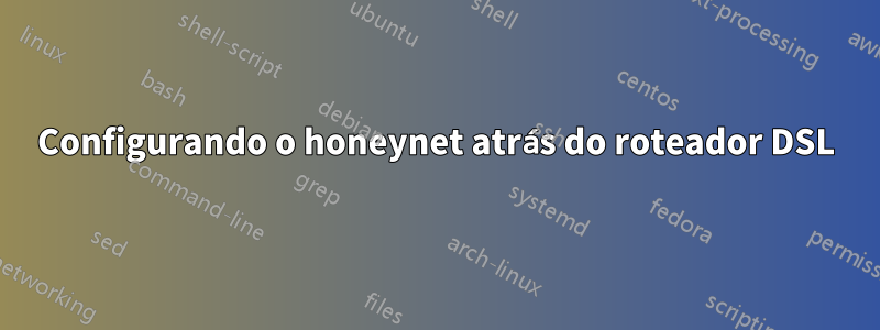 Configurando o honeynet atrás do roteador DSL