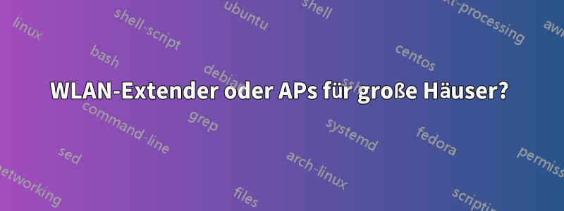 WLAN-Extender oder APs für große Häuser?