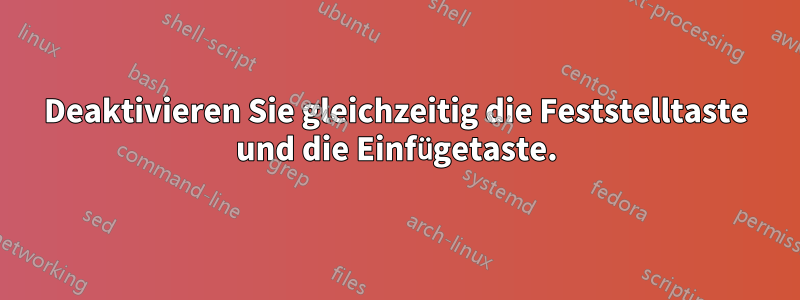 Deaktivieren Sie gleichzeitig die Feststelltaste und die Einfügetaste.