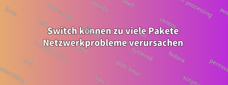 Switch können zu viele Pakete Netzwerkprobleme verursachen