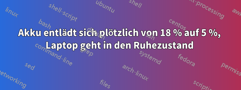 Akku entlädt sich plötzlich von 18 % auf 5 %, Laptop geht in den Ruhezustand