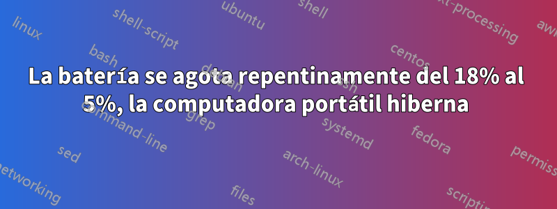 La batería se agota repentinamente del 18% al 5%, la computadora portátil hiberna