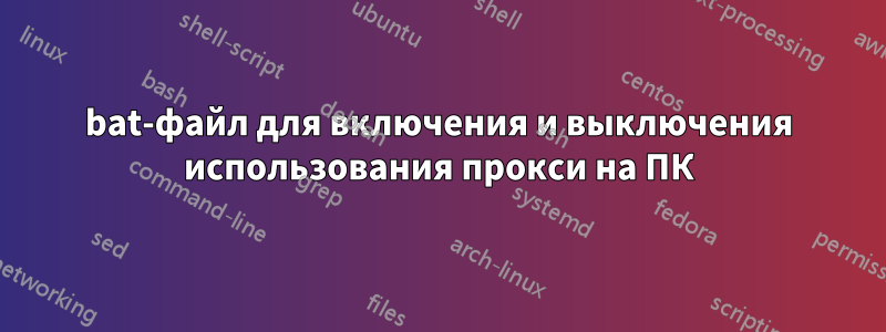 bat-файл для включения и выключения использования прокси на ПК