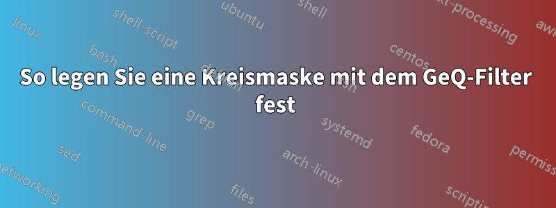 So legen Sie eine Kreismaske mit dem GeQ-Filter fest