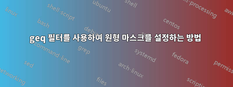 geq 필터를 사용하여 원형 마스크를 설정하는 방법