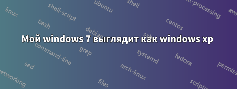 Мой windows 7 выглядит как windows xp