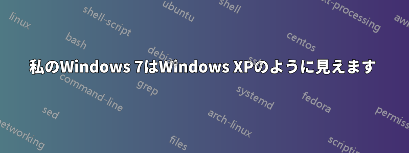 私のWindows 7はWindows XPのように見えます