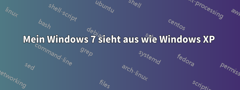 Mein Windows 7 sieht aus wie Windows XP