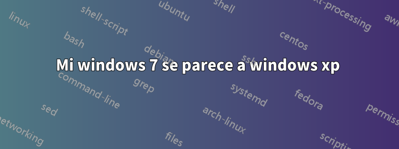 Mi windows 7 se parece a windows xp