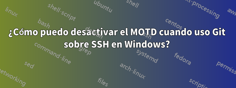 ¿Cómo puedo desactivar el MOTD cuando uso Git sobre SSH en Windows?