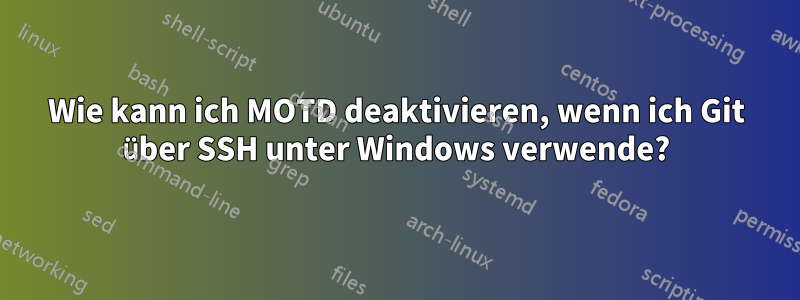 Wie kann ich MOTD deaktivieren, wenn ich Git über SSH unter Windows verwende?