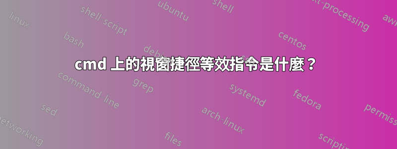 cmd 上的視窗捷徑等效指令是什麼？