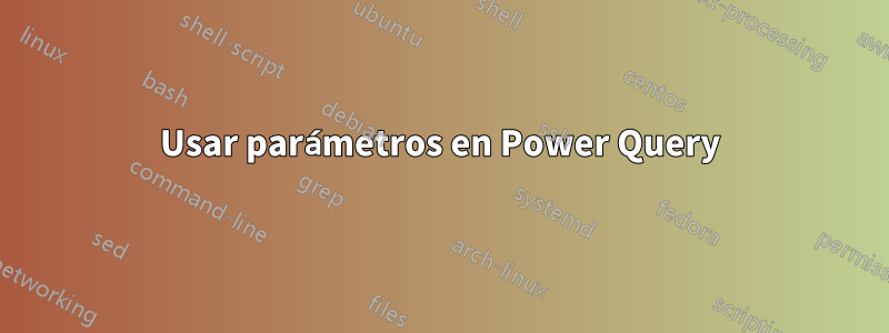 Usar parámetros en Power Query