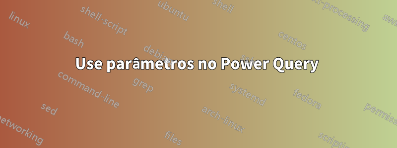 Use parâmetros no Power Query