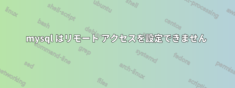 mysql はリモート アクセスを設定できません