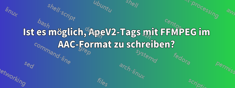 Ist es möglich, ApeV2-Tags mit FFMPEG im AAC-Format zu schreiben?