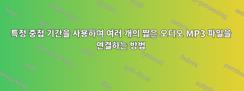 특정 중첩 기간을 사용하여 여러 개의 짧은 오디오 MP3 파일을 연결하는 방법