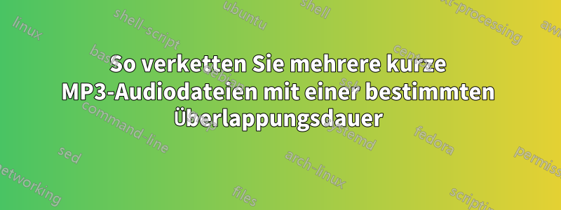 So verketten Sie mehrere kurze MP3-Audiodateien mit einer bestimmten Überlappungsdauer