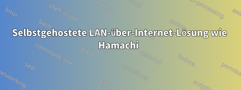 Selbstgehostete LAN-über-Internet-Lösung wie Hamachi 