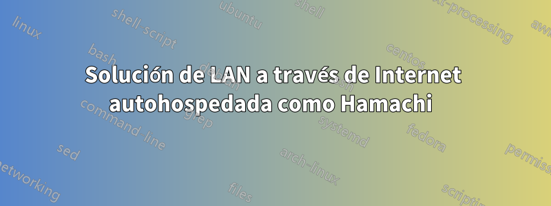 Solución de LAN a través de Internet autohospedada como Hamachi 