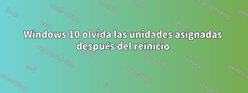 Windows 10 olvida las unidades asignadas después del reinicio