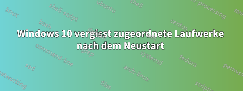 Windows 10 vergisst zugeordnete Laufwerke nach dem Neustart