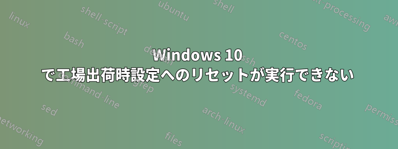 Windows 10 で工場出荷時設定へのリセットが実行できない