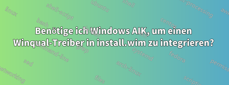 Benötige ich Windows AIK, um einen Winqual-Treiber in install.wim zu integrieren?