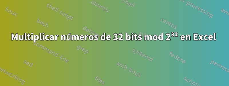 Multiplicar números de 32 bits mod 2³² en Excel