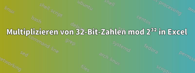 Multiplizieren von 32-Bit-Zahlen mod 2³² in Excel