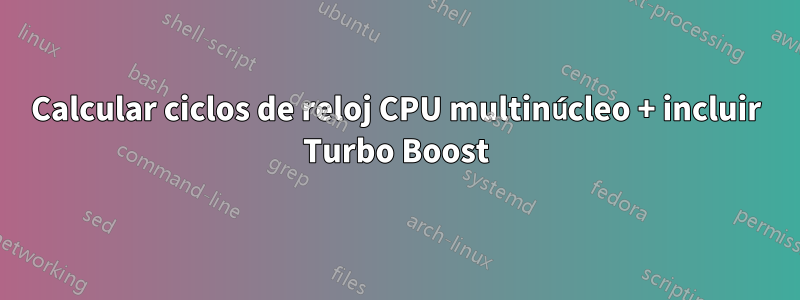 Calcular ciclos de reloj CPU multinúcleo + incluir Turbo Boost