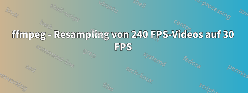 ffmpeg - Resampling von 240 FPS-Videos auf 30 FPS