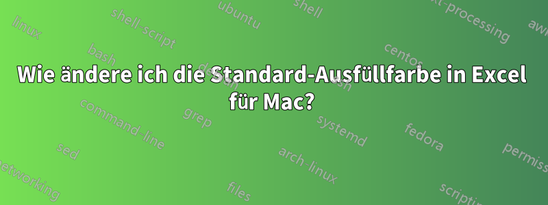 Wie ändere ich die Standard-Ausfüllfarbe in Excel für Mac?