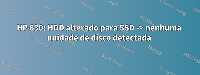 HP 630: HDD alterado para SSD -> nenhuma unidade de disco detectada