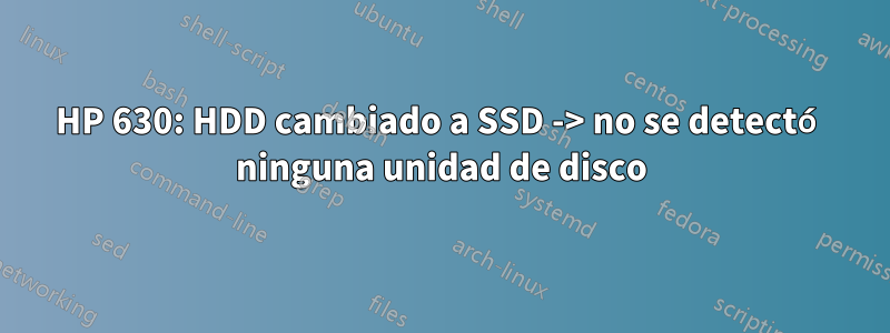 HP 630: HDD cambiado a SSD -> no se detectó ninguna unidad de disco