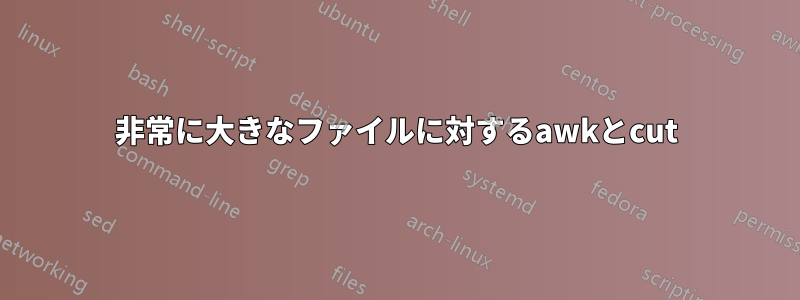 非常に大きなファイルに対するawkとcut