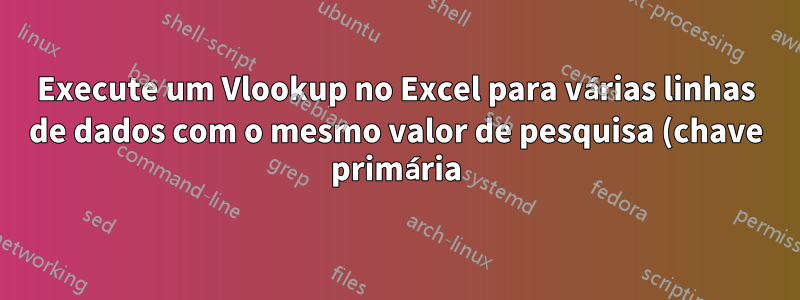 Execute um Vlookup no Excel para várias linhas de dados com o mesmo valor de pesquisa (chave primária)