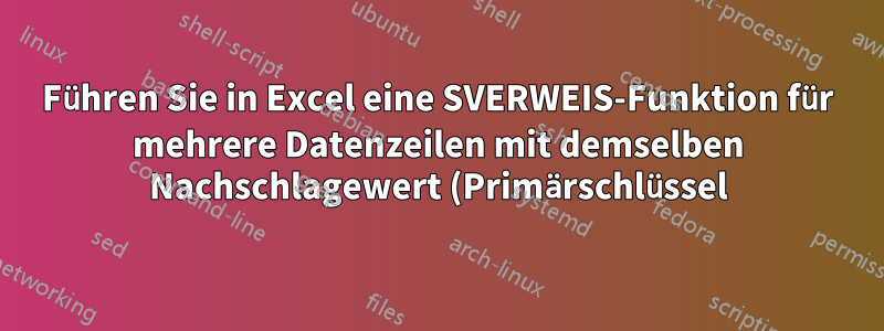 Führen Sie in Excel eine SVERWEIS-Funktion für mehrere Datenzeilen mit demselben Nachschlagewert (Primärschlüssel) durch.
