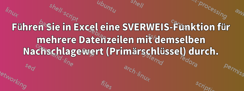 Führen Sie in Excel eine SVERWEIS-Funktion für mehrere Datenzeilen mit demselben Nachschlagewert (Primärschlüssel) durch.