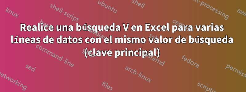 Realice una búsqueda V en Excel para varias líneas de datos con el mismo valor de búsqueda (clave principal)