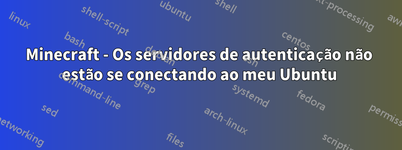 Minecraft - Os servidores de autenticação não estão se conectando ao meu Ubuntu